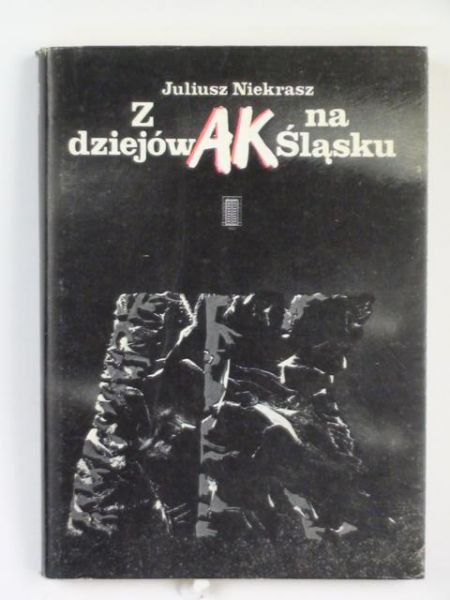 Niekrasz Juliusz - Z dziejów AK na Śląsku