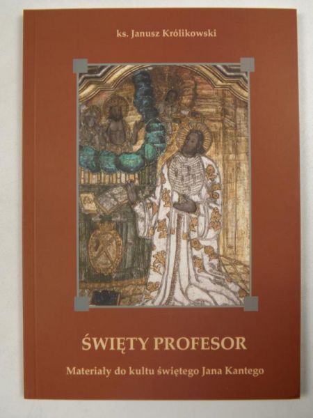 Święty profesor. Materiały do kultu świętego Jana Kantego