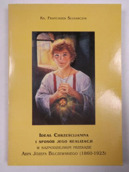 Ślusarczyk Franciszek - Ideał chrześcijanina i sposób jego realizacji
