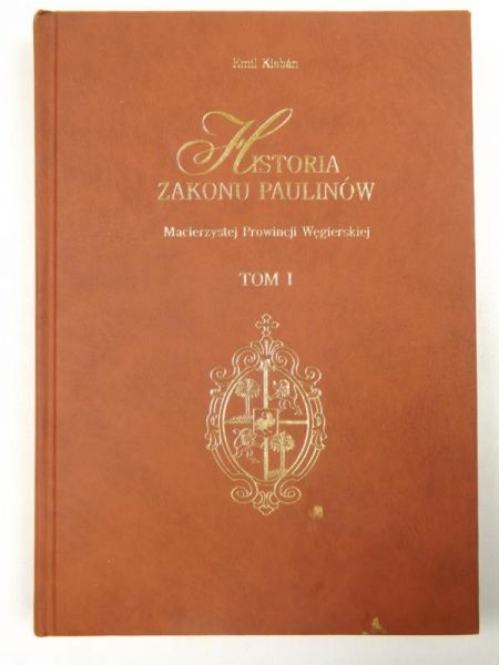 Kisban Emil - Historia Zakonu Paulinów. Macierzystej Prowincji Węgierskiej. Tom 1