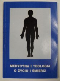 Renkielska Maria (red.) - Medycyna i teologia o życiu i śmierci