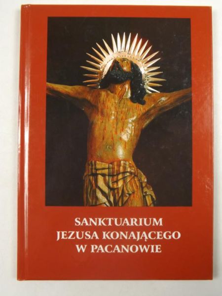 Kurek Pawała (red.) - Sanktuarium Pana Jezusa konającego w Pacanowie