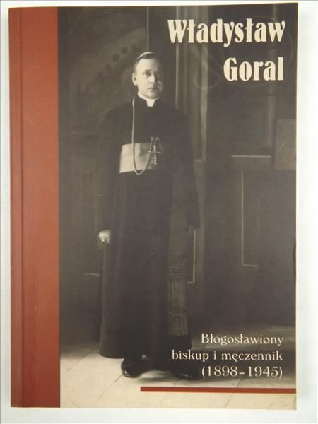 Władysław Goral. Błogosławiony biskup i męczennik (1898-1945)