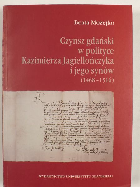 Czynsz gdański w polityce Kazimierza Jagiellończyka i jego synów (1468-1516)