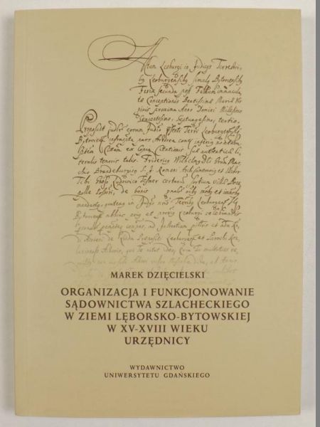 Dzięcielski Marek - Organizacja i funkcjonowanie sądownictwa szlacheckiego w ziemi lęborsko-bytowskiej w XV-XVIII wieku - urzędnicy