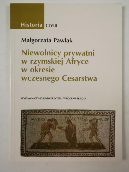 Pawlak Małgorzata - Niewolnicy prywatni w rzymskiej Afryce w okresie wczesnego Cesarstwa