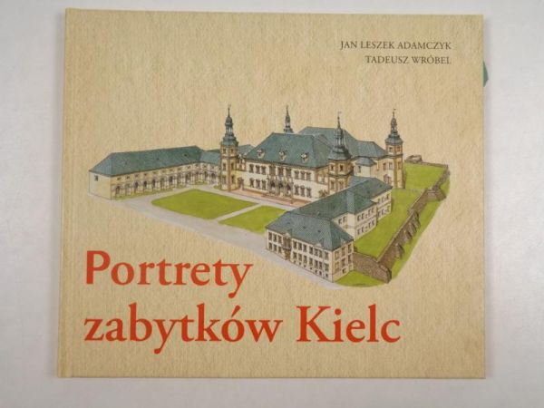 Adamczyk Jan L., Wróbel T. - Portrety zabytków Kielc