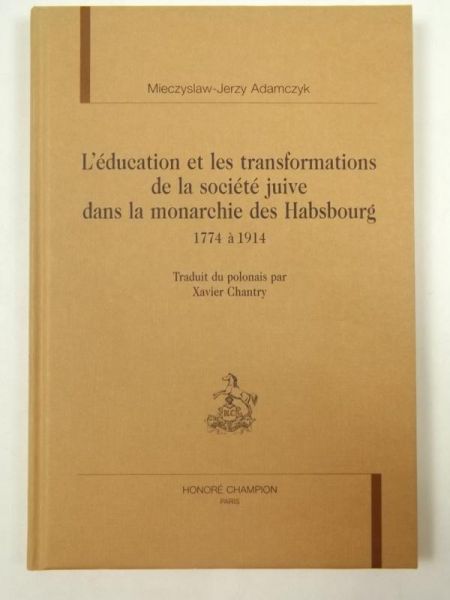 Adamczyk Mieczysław - L'education et les transformations de la societe juive dans la monarchie des Habsbourg 1774 a 1914
