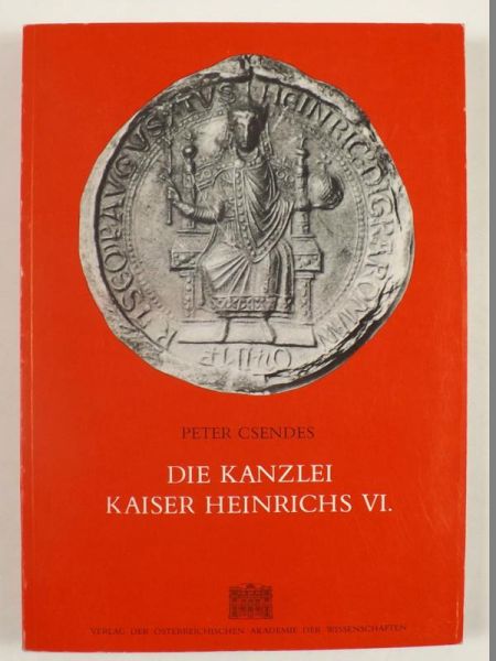 Csendes Peter- Die Kanzlei Kasiser Heinrichs VI