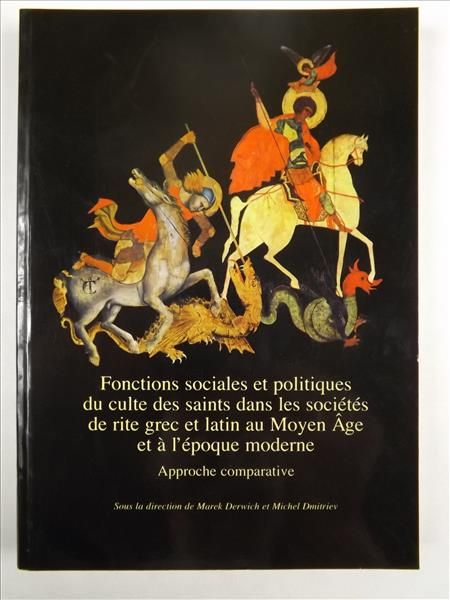 Derwich,  - Fonctions sociales et politiques du culte des saints dans les sociétés de rite grec et latin au Moyen Âge et à l'époque moderne