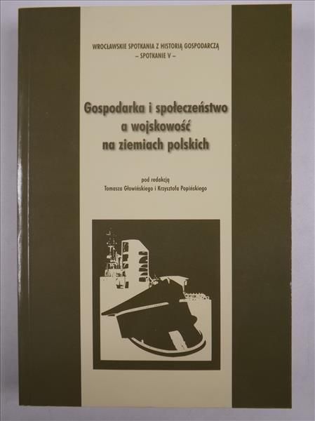 Głowiński Tomasz (red.) - Gospodarka i społeczeństwo a wojskowość na ziemiach polskich