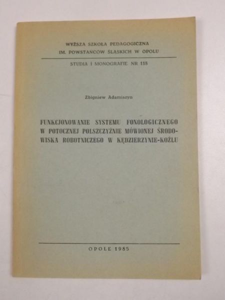 Adamiszyn Zbigniew - Funkcjonowanie systemu fonologicznego w potocznej polszczyźnie mówionej środowiska robotniczego w Kędzierzynie-Koźlu