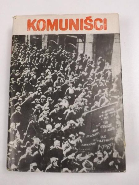 Komuniści.  Wspomnienia o Komunistycznej Partii Polski