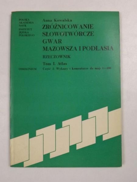Zróżnicowanie słowotwórcze gwar Mazowsza i Podlasia. Rzeczownik, T. I