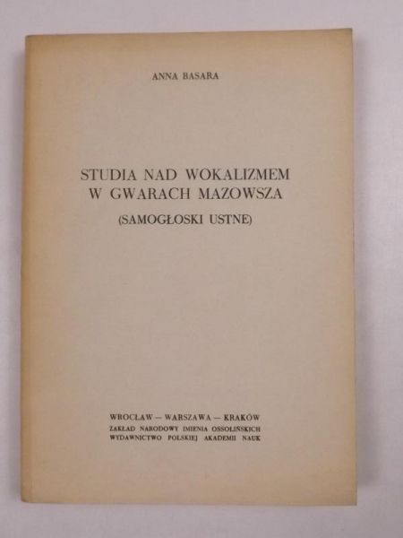 Basara Anna - Studia nad Wokalizmem w gwarach Mazowsza (samogłoski ustne) + mapy