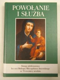 Powołanie i służba. Księga jubileuszowa ku czci Biskupa Mieczysława Jaworskiego w 70 rocznicę urodzin