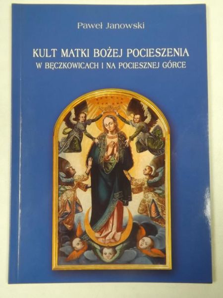 Janowski Paweł - Kult Matki Bożej Pocieszenia w Bęczkowicach i na Pociesznej Górce