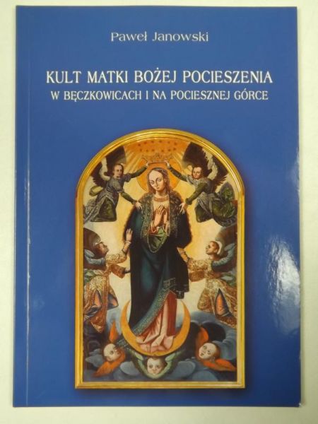 Janowski Paweł - Kult Matki Bożej Pocieszenia w Bęczkowicach i na Pociesznej Górce