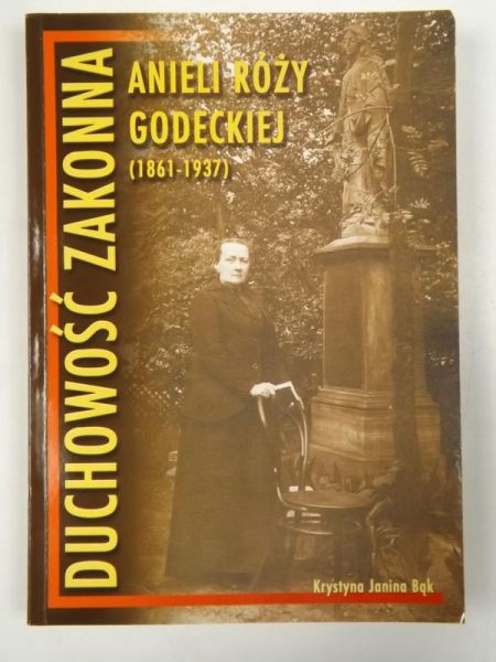 Duchowość zakonna Anieli Róży Godeckiej (1861-1937)