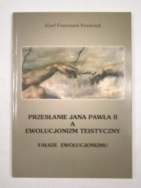 Krawczyk Józef Franciszek - Przesłanie Jana Pawła II a ewolucjonizm teistyczny. Fałsze ewolucjonizmu