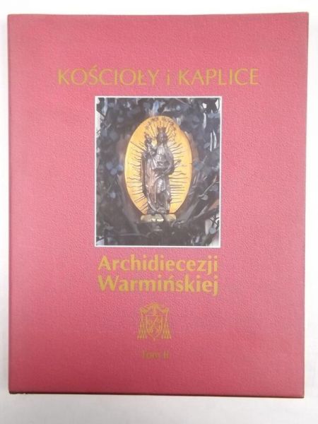 Magdziarz Bronisław (red.) - Kościoły i kaplice Archidiecezji Warmińskiej, T.II
