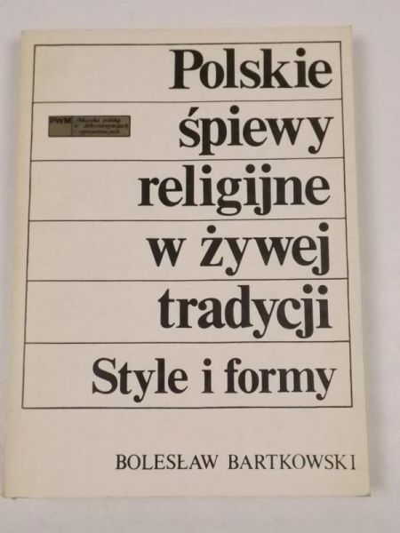 Bartkowski Bolesław - Polskie śpiewy religijne w żywej tradycji. Style i formy