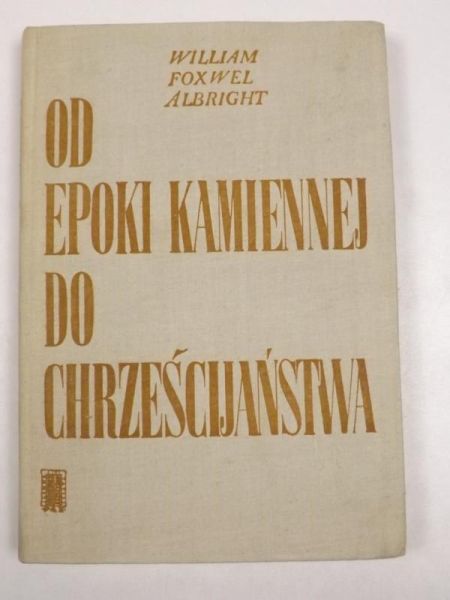 Albright William Foxwell - Od epoki kamiennej do chrześcijaństwa