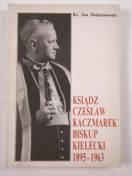 Ksiądz Czesław Kaczmarek. Biskup Kielecki 1895 - 1963
