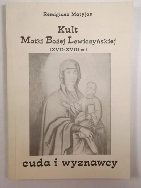 Matyjas Remigiusz - Kult Matki Bożej Lewiczyńskiej (XVII - XVIII w.)