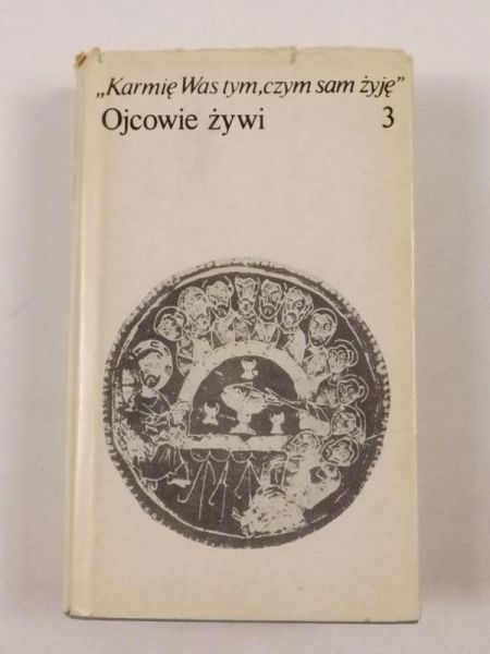 Karmię Was tym, czym sam żyję: Ojcowie żywi, t. III