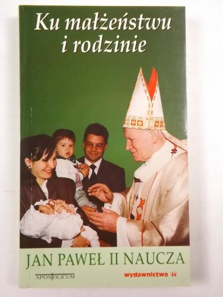 Ku małżeństwu i rodzinie. Jan Paweł II naucza