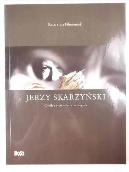 Filimoniuk Katarzyna - Jerzy Skarżyński. Chwile z życia malarza i scenografa