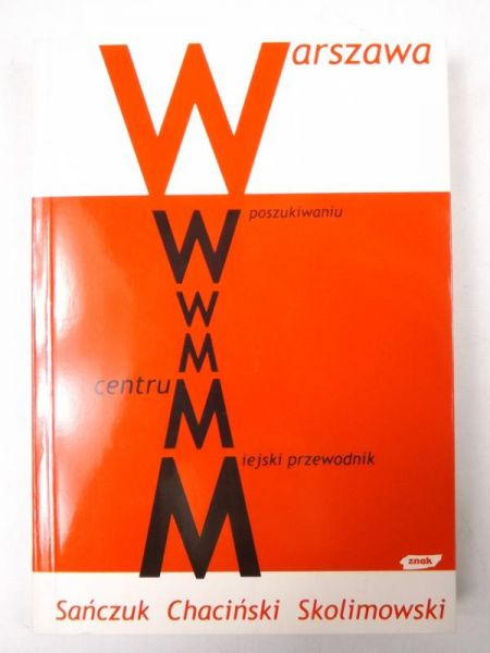 Sańczuk, Chaciński - Warszawa. W poszukiwaniu centrum. Miejski przewodnik