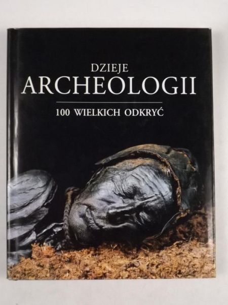 Dzieje archeologii: 100 wielkich odkryć