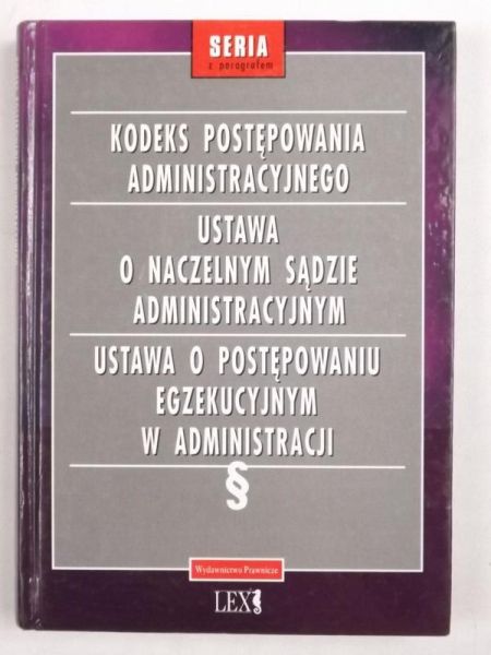 Kodeks postępowania administracyjnego. Ustawa o naczelnym sądzie administracyjnym. Ustawa o postępowaniu egzekucyjnym w administracji