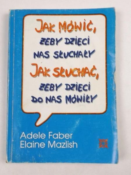 Mazlish Elaine - Jak mówić, żeby dzieci nas słuchały, jak słuchać żeby, dzieci do nas mówiły