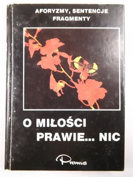 O miłości prawie... nic. Aforyzmy, sentencje, fragmenty.