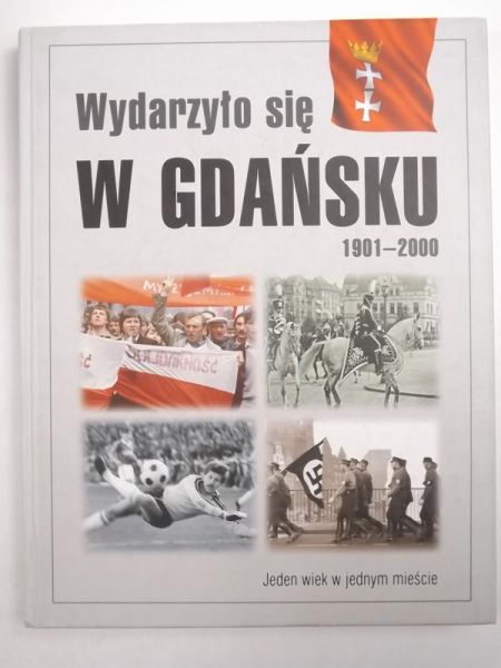 Wydarzyło się w Gdańsku 1901 - 2000. Jeden wiek w jednym mieście