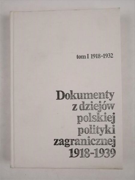 Dokumenty z dziejów polskiej polityki zagranicznej 1918-1939, tom I