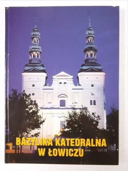 Kubasika Artur (red.) - Bazylika Katedralna w Łowiczu