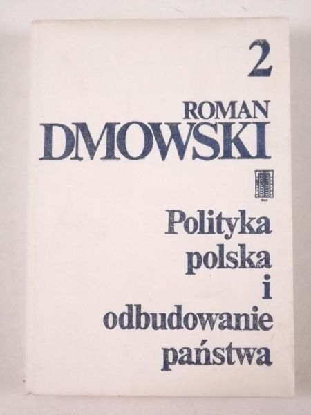 Dmowski Roman - Polityka polska i odbudowanie państwa Tom II