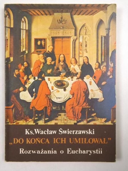 Do końca ich umiłował. Rozważania o Eucharystii