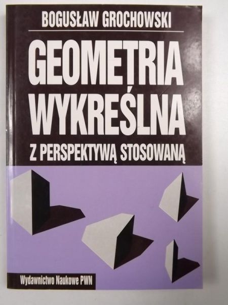 Grochowski Bogusław - Geometria wykreślna z perspektywą stosowaną