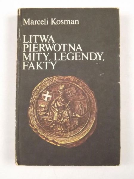 Kosman Marceli - Litwa pierwotna, mity, legendy, fakty
