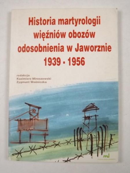 Miroszewski K. ,    - Historia martyrologii więźniów obozów odosobnienia w Jaworznie 1939 - 1956