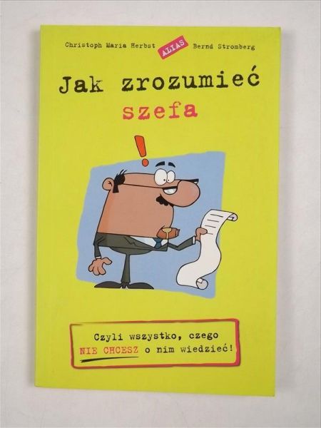 . -  Jak zrozumieć szefa. Czyli wszystko, czego nie chcesz o nim wiedzieć!