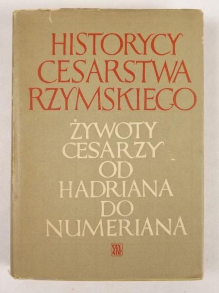 Historycy Cesarstwa Rzymskiego. Żywoty cesarzy od Hadriana do Numeriana.