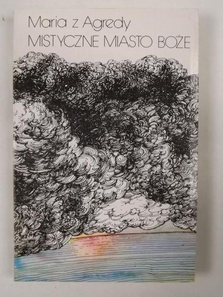 Maria z Agredy - Mistyczne miasto Boże czyli żywot Matki Boskiej