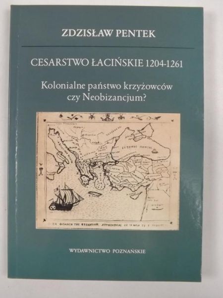 Cesarstwo Łacińskie 1204-1261. Kolonialne państwo krzyżowców czy Neobizancjum