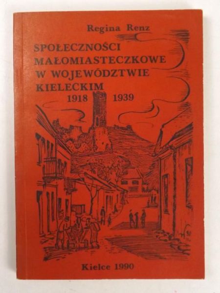 Renz Regina  - Społeczności małomiasteczkowe w województwie kieleckim 1918 1939